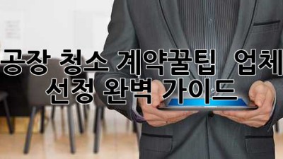 공장 청소🧹 계약꿀팁🍯 & 업체 선정 완벽 가이드✨