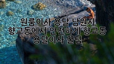 📦 원룸이사 용달, 남원시 향교동에서 안전하게! [향교동 용달이사 꿀팁] 🍯