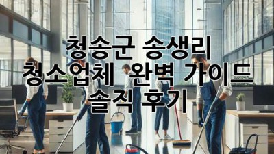 청송군 송생리 청소업체 ✨ 완벽 가이드 & 솔직 후기 🏡